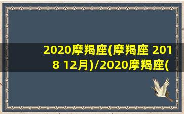 2020摩羯座(摩羯座 2018 12月)/2020摩羯座(摩羯座 2018 12月)-我的网站